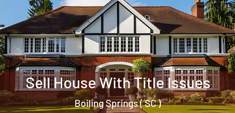  Sell House With Title Issues Boiling Springs ( SC )