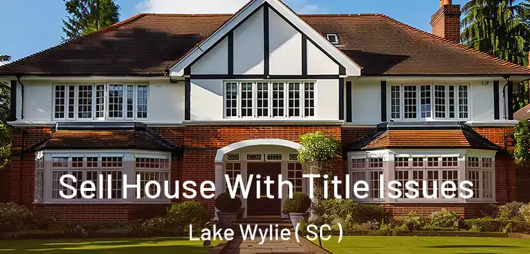  Sell House With Title Issues Lake Wylie ( SC )