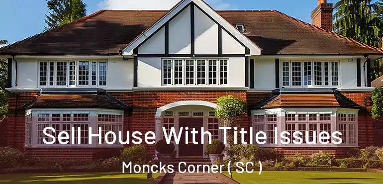  Sell House With Title Issues Moncks Corner ( SC )