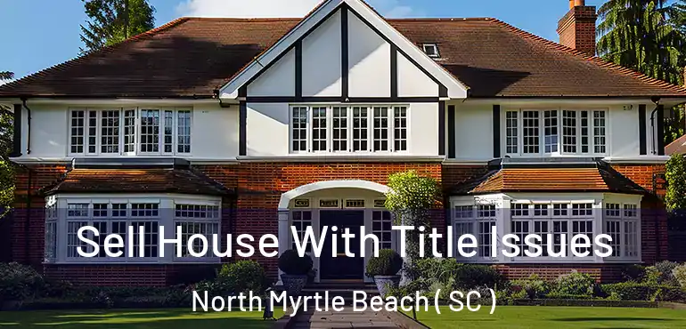  Sell House With Title Issues North Myrtle Beach ( SC )