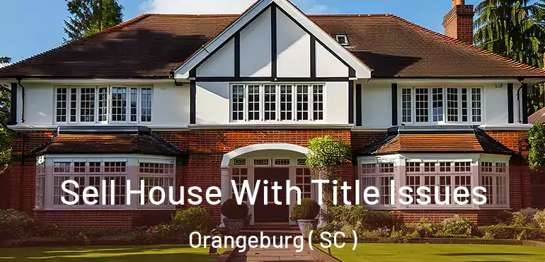  Sell House With Title Issues Orangeburg ( SC )