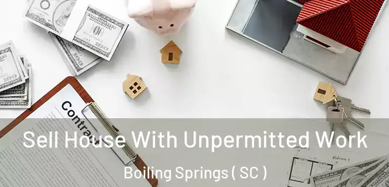  Sell House With Unpermitted Work Boiling Springs ( SC )