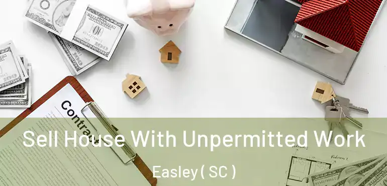  Sell House With Unpermitted Work Easley ( SC )