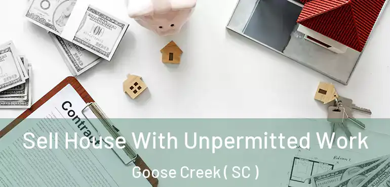  Sell House With Unpermitted Work Goose Creek ( SC )
