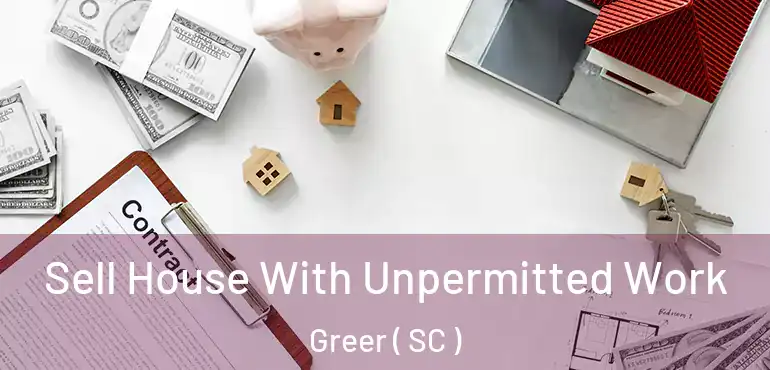 Sell House With Unpermitted Work Greer ( SC )