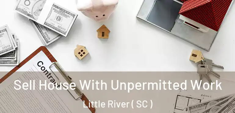  Sell House With Unpermitted Work Little River ( SC )