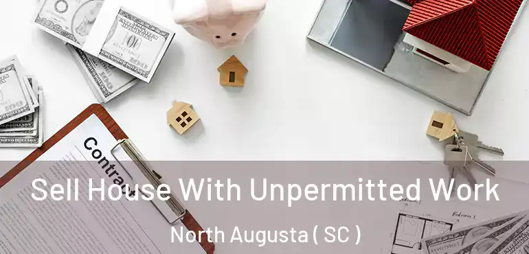  Sell House With Unpermitted Work North Augusta ( SC )