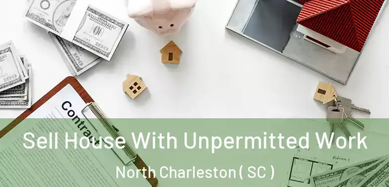  Sell House With Unpermitted Work North Charleston ( SC )