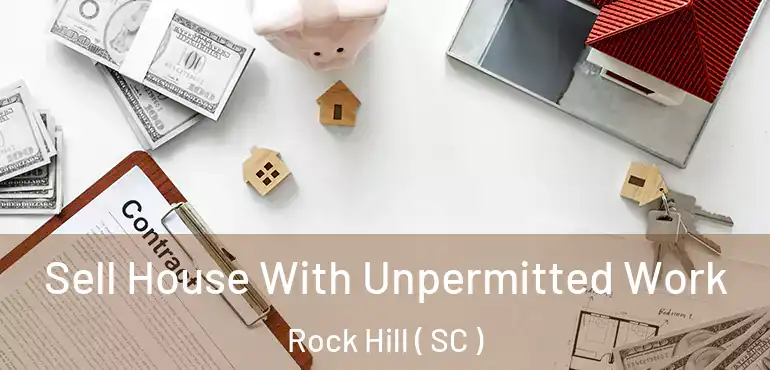  Sell House With Unpermitted Work Rock Hill ( SC )