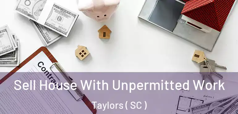  Sell House With Unpermitted Work Taylors ( SC )