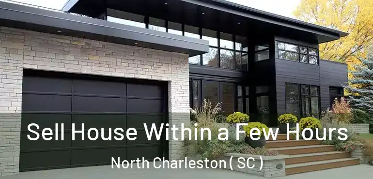  Sell House Within a Few Hours North Charleston ( SC )