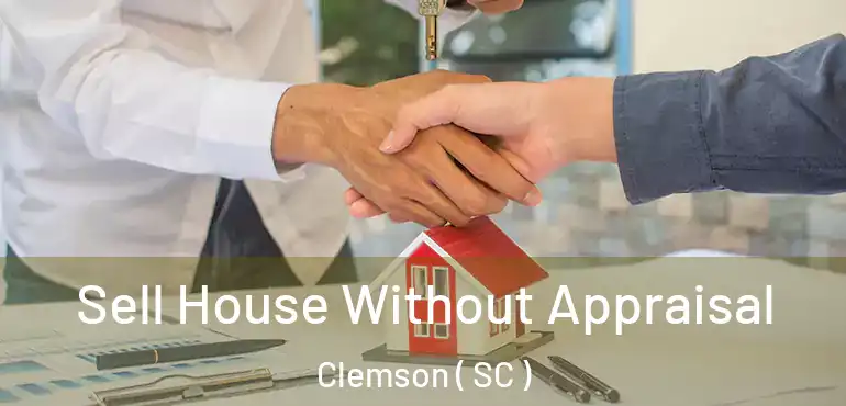  Sell House Without Appraisal Clemson ( SC )
