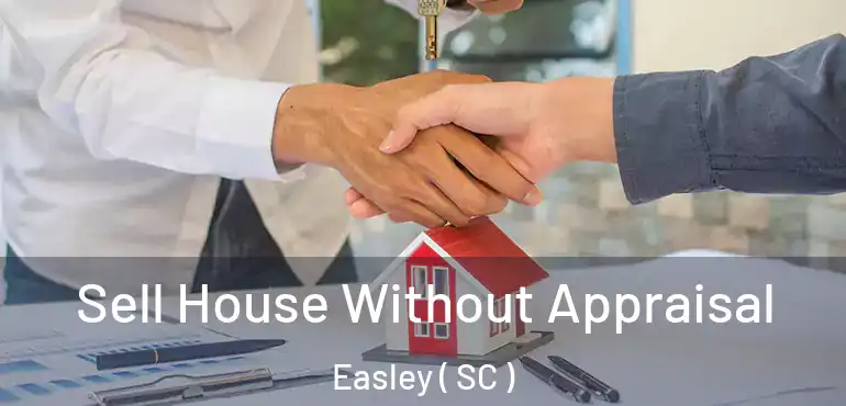  Sell House Without Appraisal Easley ( SC )