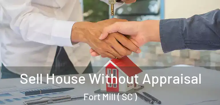  Sell House Without Appraisal Fort Mill ( SC )