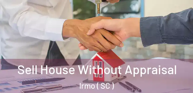  Sell House Without Appraisal Irmo ( SC )