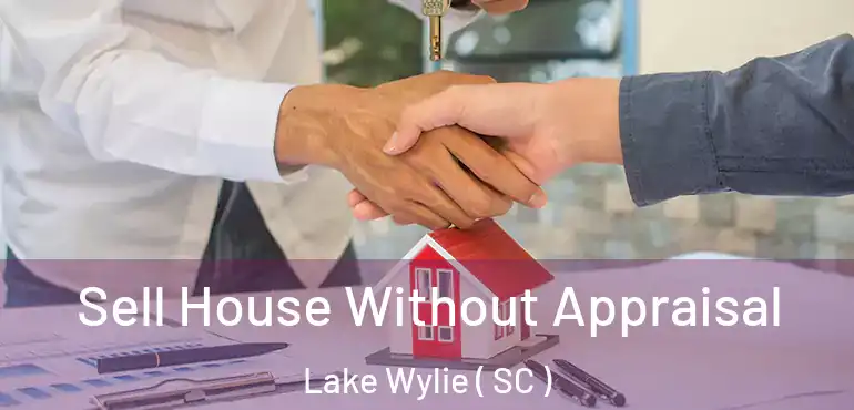  Sell House Without Appraisal Lake Wylie ( SC )
