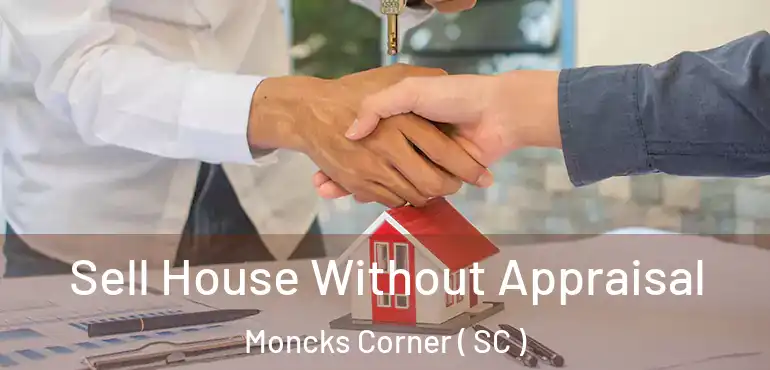  Sell House Without Appraisal Moncks Corner ( SC )