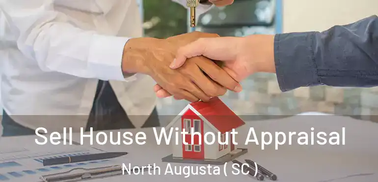 Sell House Without Appraisal North Augusta ( SC )