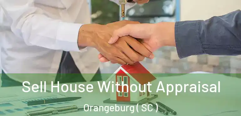  Sell House Without Appraisal Orangeburg ( SC )