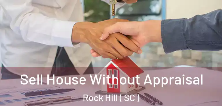  Sell House Without Appraisal Rock Hill ( SC )