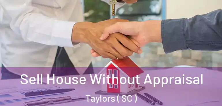  Sell House Without Appraisal Taylors ( SC )