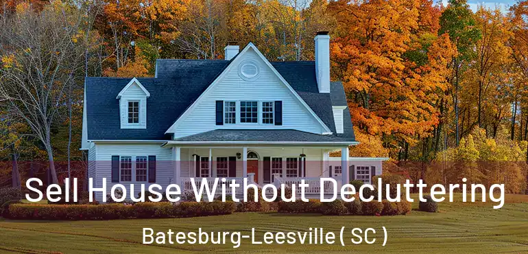  Sell House Without Decluttering Batesburg-Leesville ( SC )