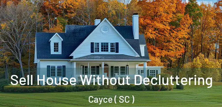  Sell House Without Decluttering Cayce ( SC )