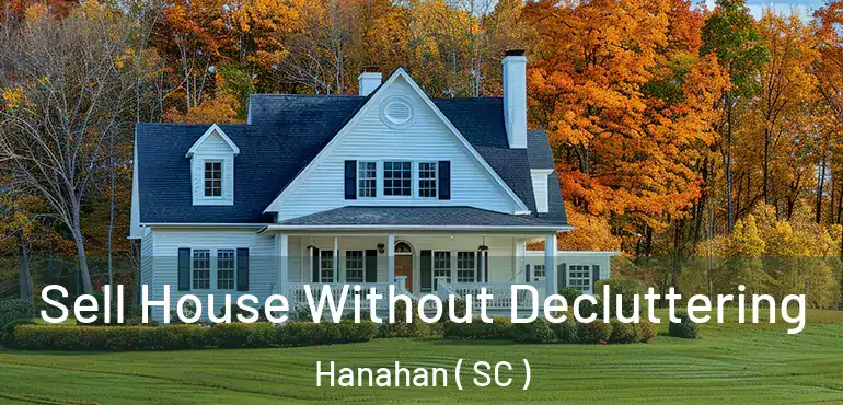 Sell House Without Decluttering Hanahan ( SC )