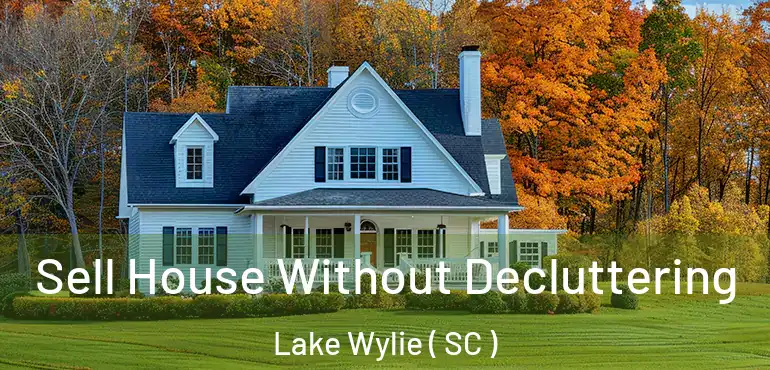  Sell House Without Decluttering Lake Wylie ( SC )