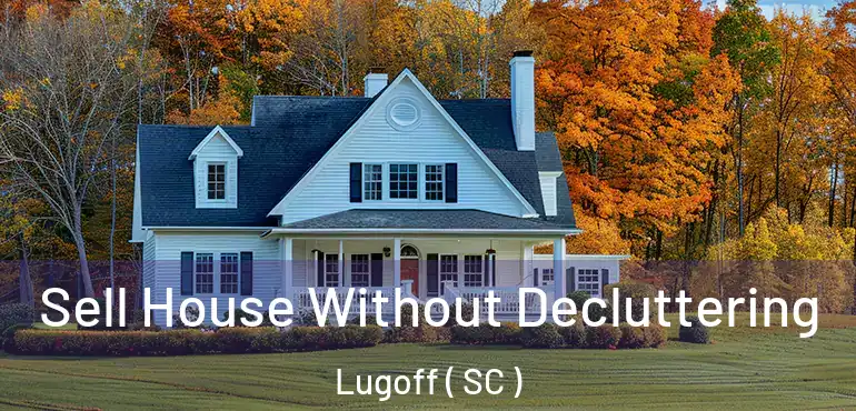  Sell House Without Decluttering Lugoff ( SC )