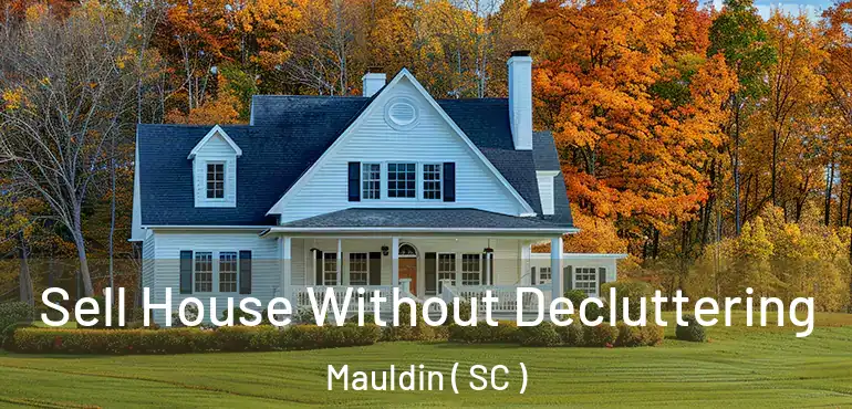  Sell House Without Decluttering Mauldin ( SC )