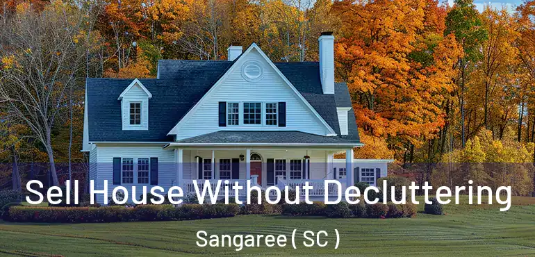  Sell House Without Decluttering Sangaree ( SC )