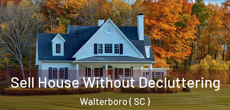  Sell House Without Decluttering Walterboro ( SC )