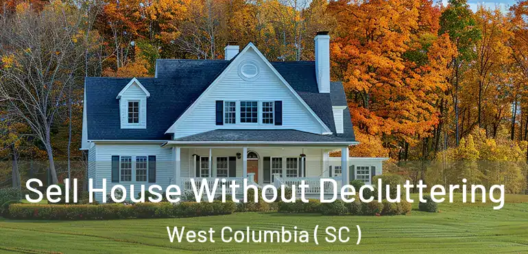  Sell House Without Decluttering West Columbia ( SC )