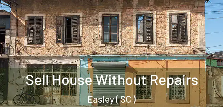  Sell House Without Repairs Easley ( SC )