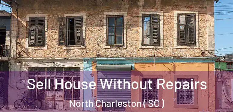  Sell House Without Repairs North Charleston ( SC )