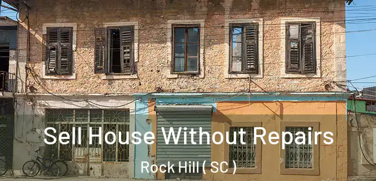  Sell House Without Repairs Rock Hill ( SC )