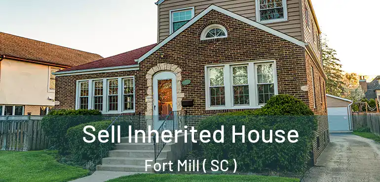  Sell Inherited House Fort Mill ( SC )