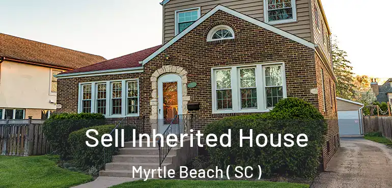  Sell Inherited House Myrtle Beach ( SC )