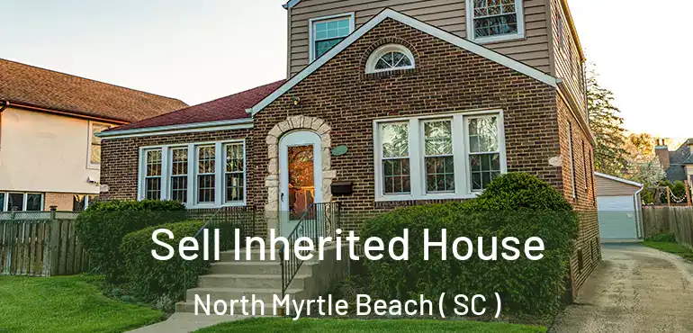  Sell Inherited House North Myrtle Beach ( SC )