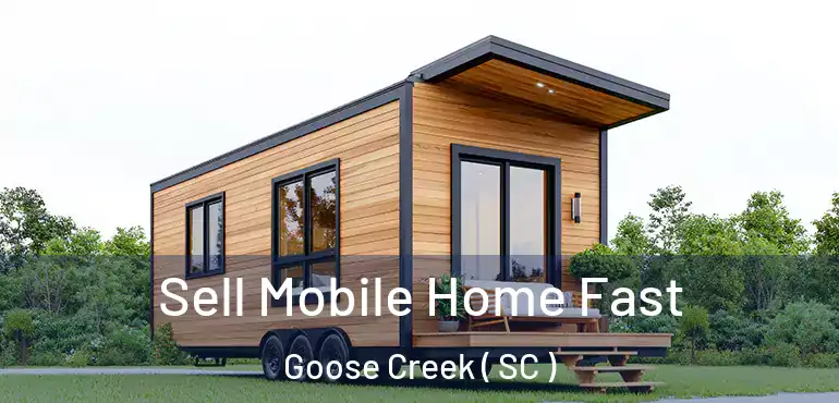  Sell Mobile Home Fast Goose Creek ( SC )
