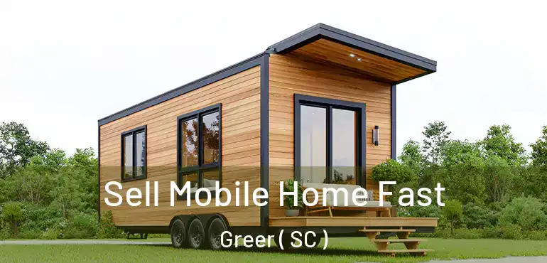  Sell Mobile Home Fast Greer ( SC )