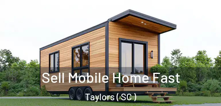  Sell Mobile Home Fast Taylors ( SC )