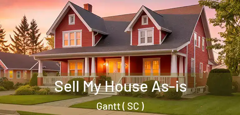  Sell My House As-is Gantt ( SC )