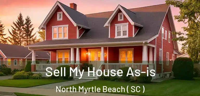  Sell My House As-is North Myrtle Beach ( SC )