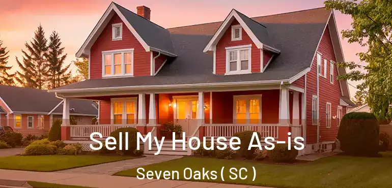  Sell My House As-is Seven Oaks ( SC )