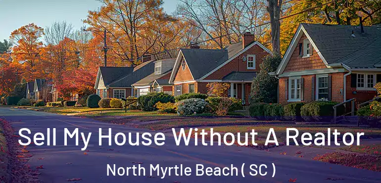 Sell My House Without A Realtor North Myrtle Beach ( SC )