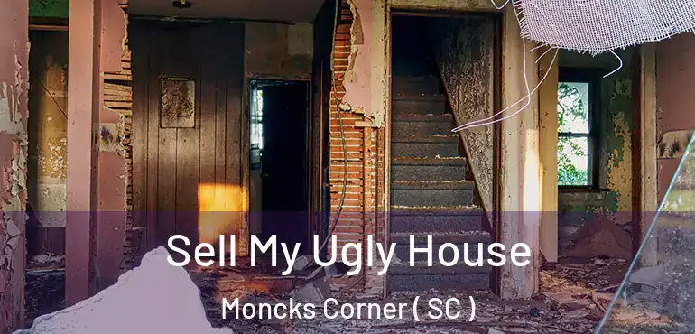  Sell My Ugly House Moncks Corner ( SC )