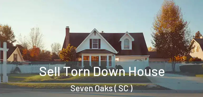  Sell Torn Down House Seven Oaks ( SC )