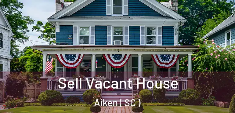  Sell Vacant House Aiken ( SC )